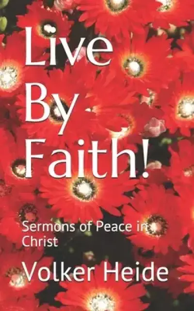 Live By Faith!: Sermons of Peace in Christ