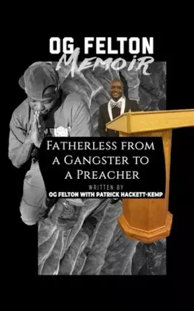 OG Felton Memoir: Fatherless from a Gangster to a Preacher