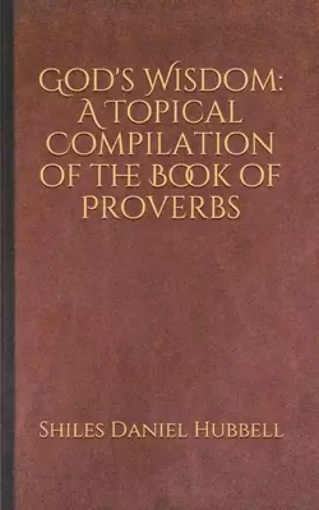 God's Wisdom: A Topical Compilation of the Book of Proverbs