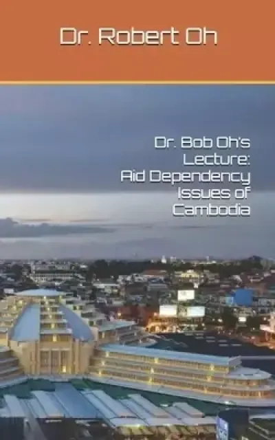 Dr. Bob Oh's Lecture: Aid Dependency Issues of Cambodia