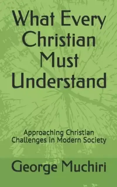 What Every Christian Must Understand: Approaching Christian Challenges in Modern Society