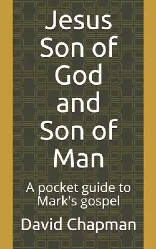 Jesus Son of God and Son of Man: A pocket guide to Mark's gospel