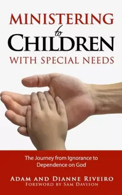 Ministering to Children with Special Needs: The Journey from Ignorance to Dependence on God