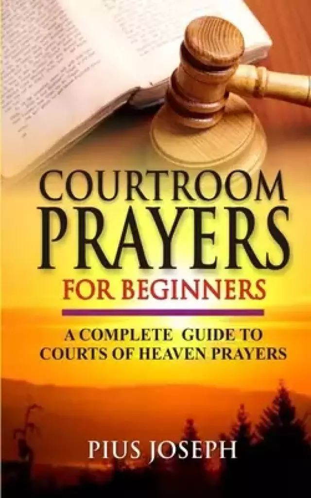 Courtroom Prayers for Beginners: A Complete Guide to Courts of Heaven Prayers
