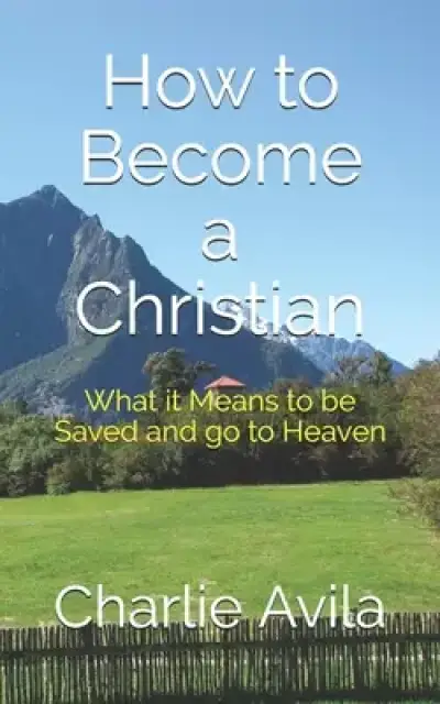 How to Become a Christian: What it Means to be Saved and go to Heaven