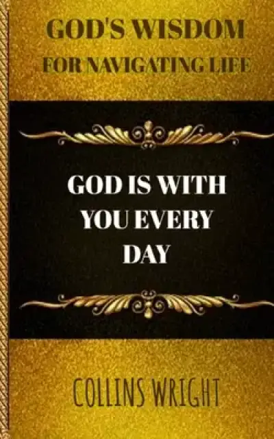 God's Wisdom For Navigating Life: God Is With You Every Day