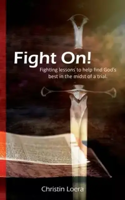 Fight On!: Fighting lessons to help find God's best in the midst of a trial.