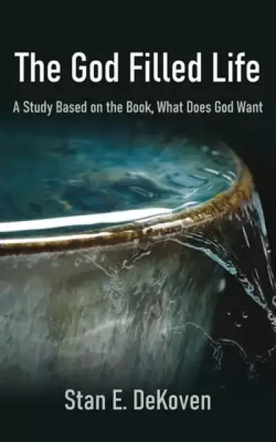 The God Filled Life: A Study Based on The Book, What Does God Want?