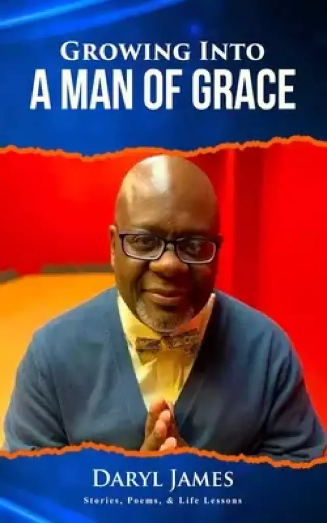 Growing Into A Man of Grace: Stories, Poems & Life Lessons