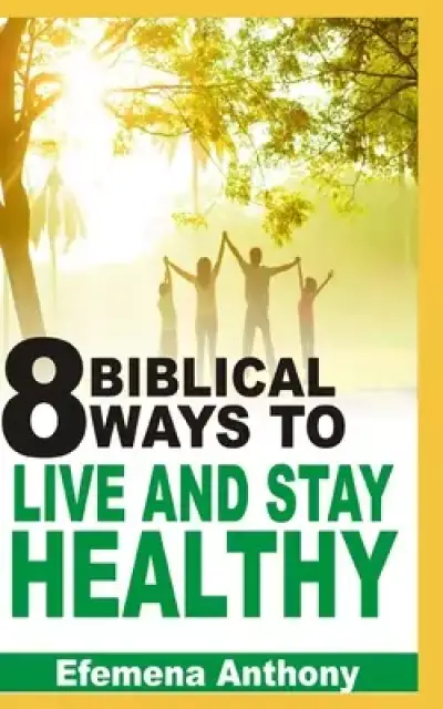 8 Biblical Ways To Live And Stay Healthy