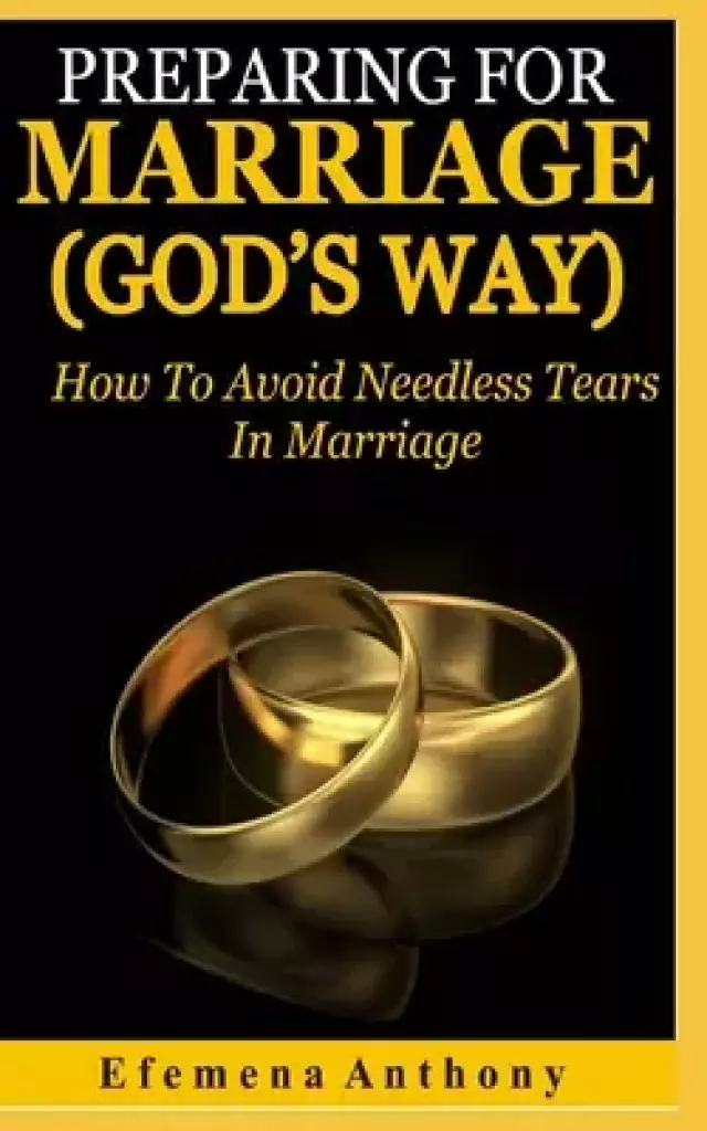 Preparing For Marriage (GOD'S WAY): How To Avoid Needless Tears In Marriage