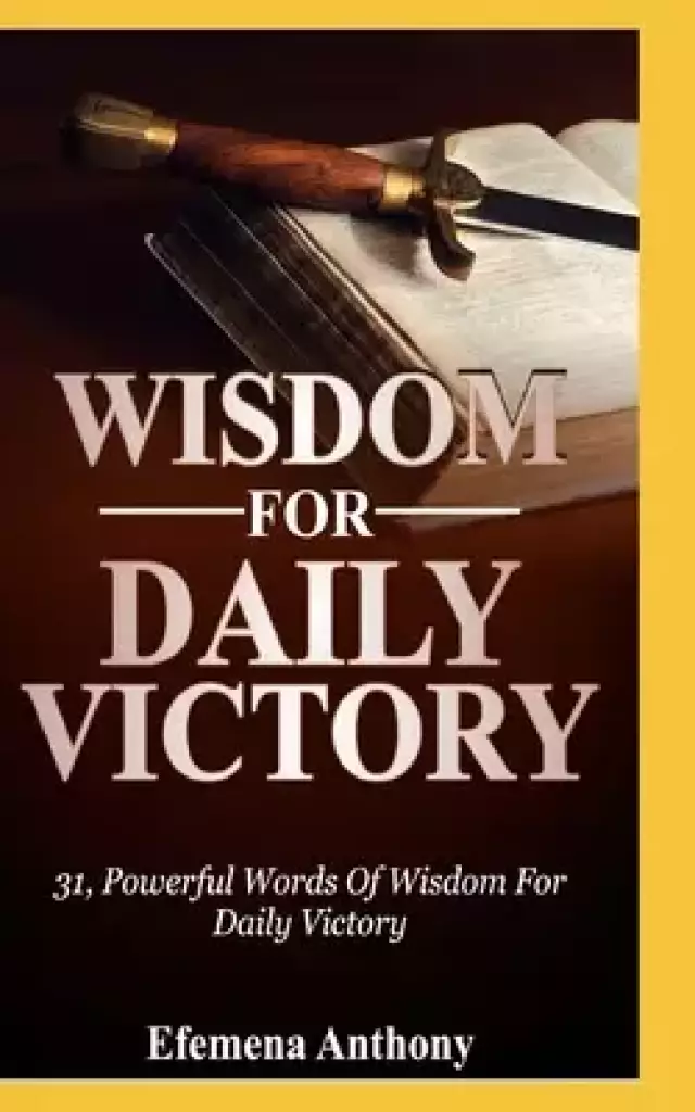 Wisdom for Daily Victory: 31 Powerful Words Of Wisdom For Daily Victory