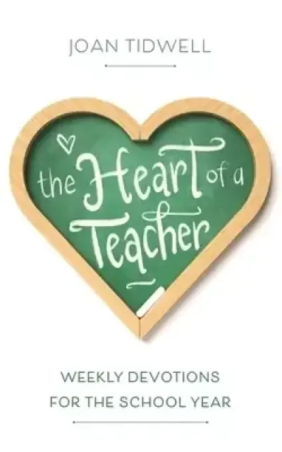 The Heart of a Teacher: Weekly Devotions for the School Year