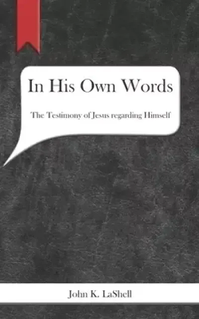 In His Own Words: The Testimony of Jesus regarding Himself