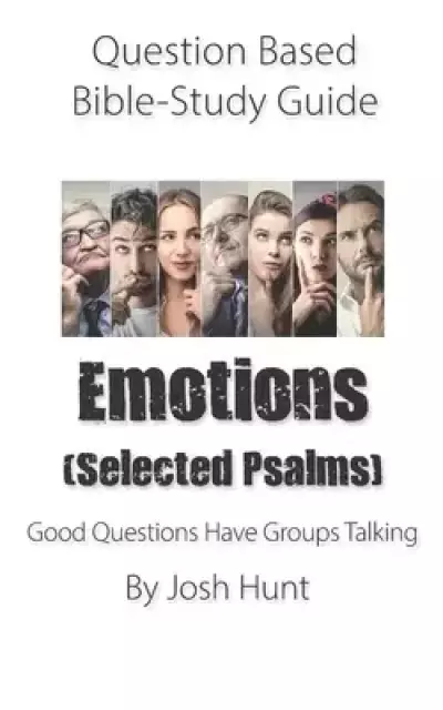 Question-based Bible Study Guide -- Emotions (Selected Psalms): Good Questions Have Groups Talking