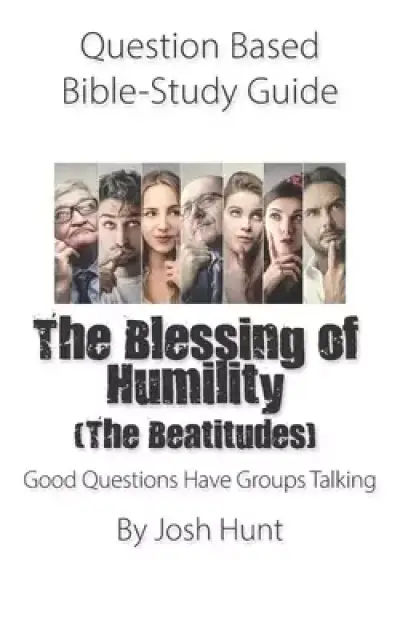 Question Based Bible-Study Guide -- The Blessing of Humility (The Beatitudes): Good Questions Have Groups Talking