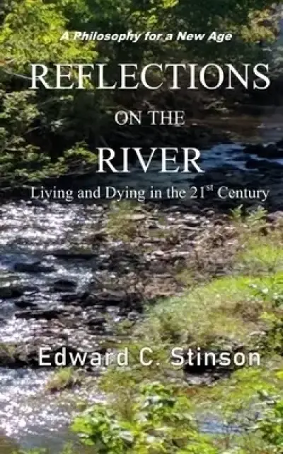 REFLECTIONS ON THE RIVER: Living and Dying in the 21st Century