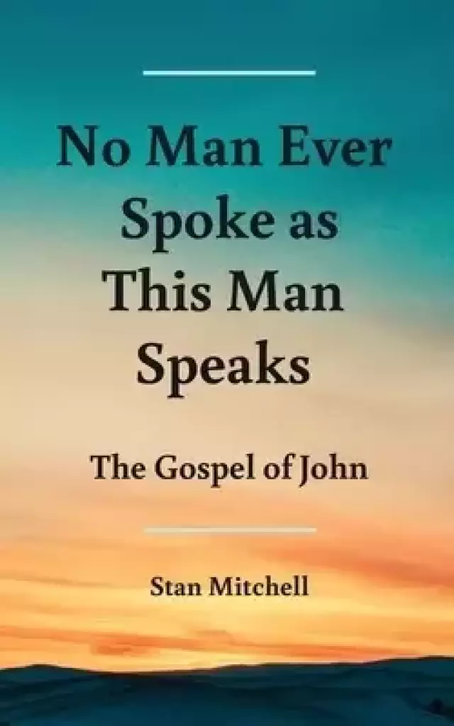 No Man Ever Spoke As This Man Speaks: The Gospel of John