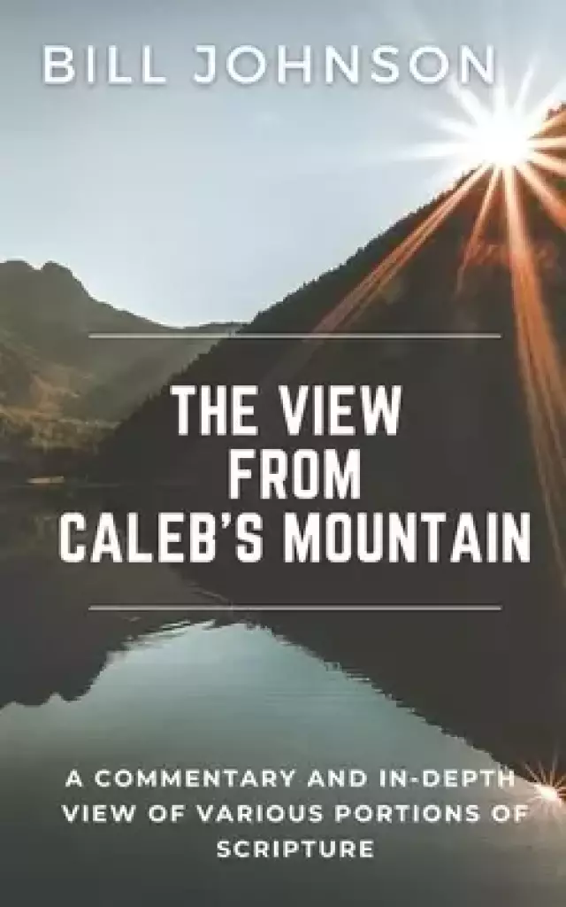 The View from Caleb's Mountain: A Commentary and In-Depth View of Portions of Scripture