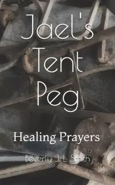 Jael's Tent Peg: Healing Prayers