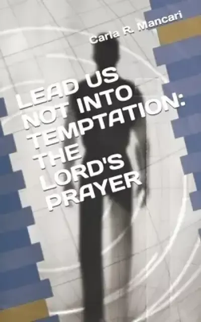 LEAD US NOT INTO TEMPTATION: THE LORD'S PRAYER
