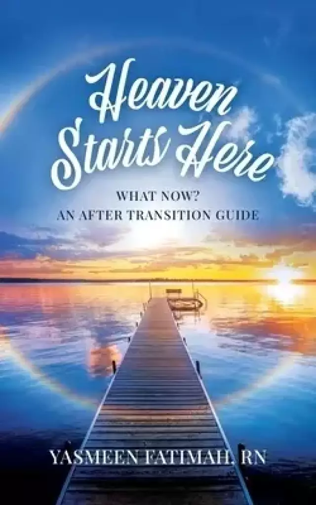Heaven Starts Here: What Now? An After Transition Guide