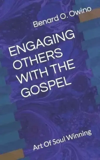 Engaging Others with the Gospel: Art Of Soul Winning