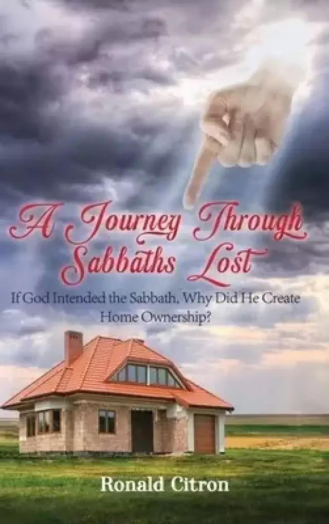 A Journey Through Sabbaths Lost: If God Intended the Sabbath, Why Did He Create Home Ownership?