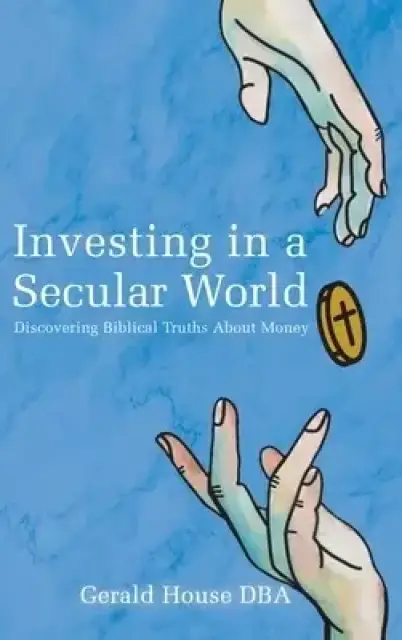 Investing in a Secular World: Discovering Biblical Truths About Money