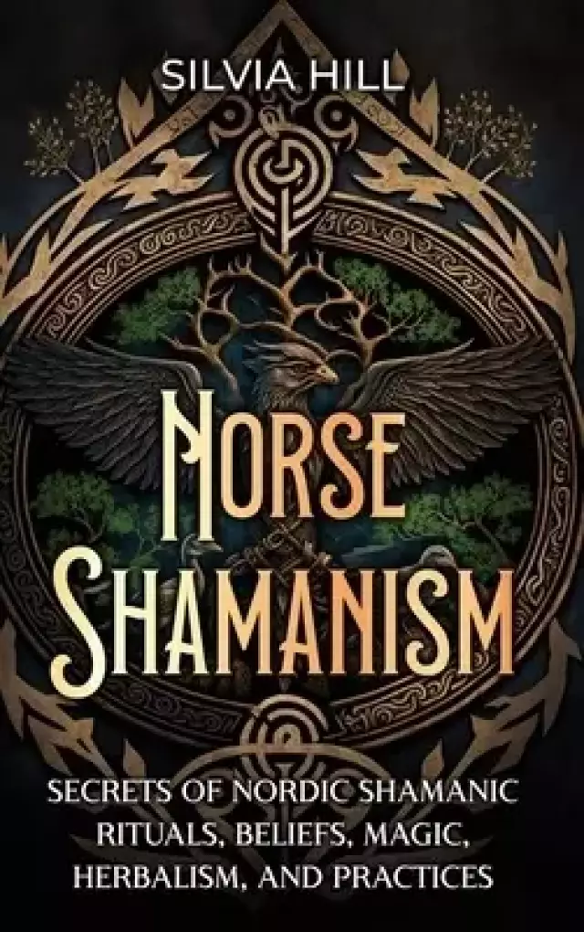 Norse Shamanism: Secrets of Nordic Shamanic Rituals, Beliefs, Magic, Herbalism, and Practices