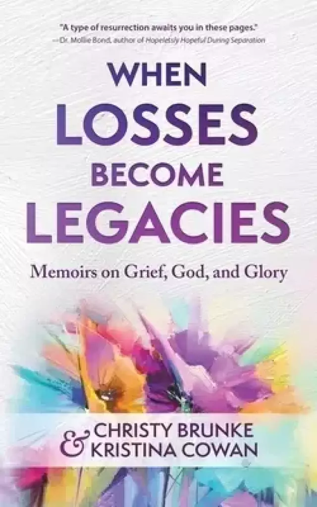When Losses Become Legacies: Memoirs on Grief, God, and Glory
