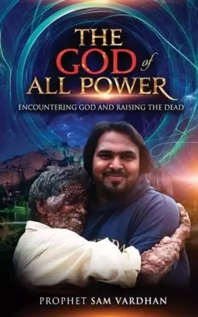 THE GOD OF ALL POWER: Encountering God and Raising the Dead Prophet Sam