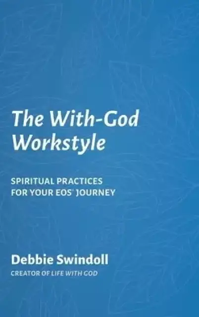 The With-God Workstyle: Spiritual Practices for Your EOS Journey