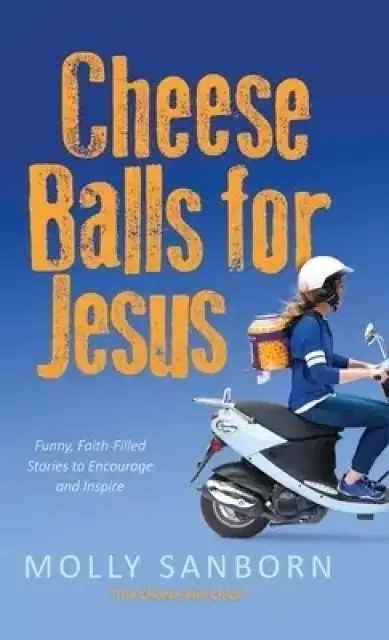 Cheese Balls for Jesus: Funny, Faith-Filled Stories to Encourage and Inspire