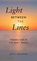Light Between the Lines: Finding God in the Quiet Spaces: Finding God in the Quiet Spaces