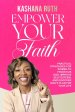 Empower Your Faith : Practical Strategies for Women to Prioritize God, Improve Self-Esteem, and Discover God's Plan for Your Life