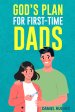 God's Plan For First-Time Dads: The Only Pregnancy Handbook You'll Ever Need as a Husband and Father of Faith