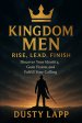 Kingdom Men Rise, Lead, Finish: Discover Your Identity, Gain Vision, and Fulfill your Calling