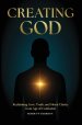 Creating God: Reclaiming Love, Truth, and Moral Clarity in an Age of Confusion