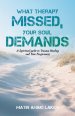 What Therapy Missed, Your Soul Demands: A Spiritual Guide to Trauma Healing and True Forgiveness