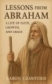 Lessons from Abraham - A Life of Faith, Growth, and Grace