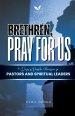 Brethren, Pray for Us: 31 Days of Prophetic Intercession for Pastors and Spiritual Leaders