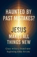 Haunted by Past Mistakes? Jesus Makes All Things New