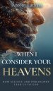 When I Consider Your Heavens: How Science and Philosophy Lead Us to God