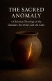 The Sacred Anomaly: A Christian Theology of the Outsider, the Other, and the Alien