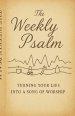 The Weekly Psalm: Turning Your Life Into a Song of Worship