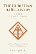 The Christian in Recovery Daily Devotional: 365 Days of Inspiration and Hope for Christians in 12-Step Recovery