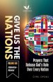 Give Us the Nations (Volume One): Prayers That Release God's Rule Over Every Nation