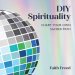DIY Spirituality: Chart Your Own Sacred Path