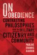 On Obedience : Contrasting Philosophies for the Military, Citizenry, and Community